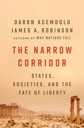 The Narrow Corridor: States, Societies, and the Fate of Liberty; Daron Acemoglu, James a. Robinson; 2019