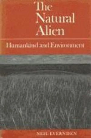 The natural alien : [humankind and environment]; Neil Evernden; 1993