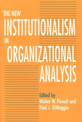 The new institutionalism in organizational analysis; Walter W. Powell, Paul J. DiMaggio; 1991