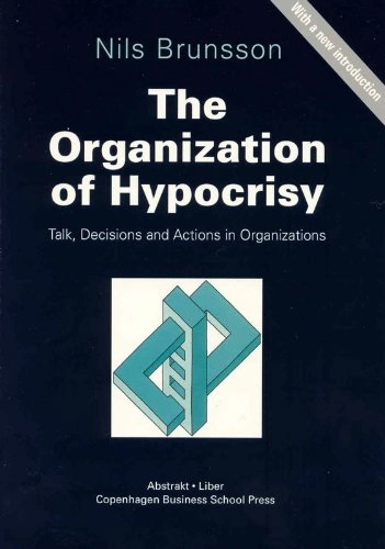 The organization of hypocrisy : talk, decisions and actions in organizations; Nils Brunsson; 2002