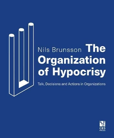 The organization of hypocrisy : talk, decisions, and actions in organizations; Nils Brunsson; 2019