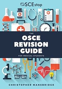 The OSCE Revision Guide for Medical Students; Christopher Mansbridge; 2018