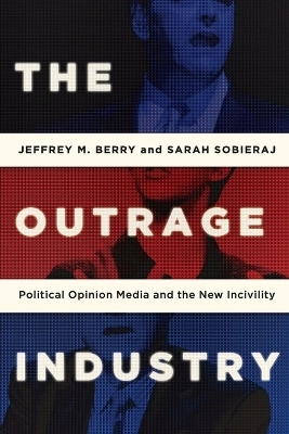 The Outrage Industry: Political Opinion Media and the New Incivility [Elektronisk resurs]; Jeffrey M Berry; 2016