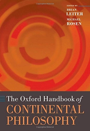 The Oxford handbook of continental philosophy; Brian Leiter, Michael Rosen; 2007