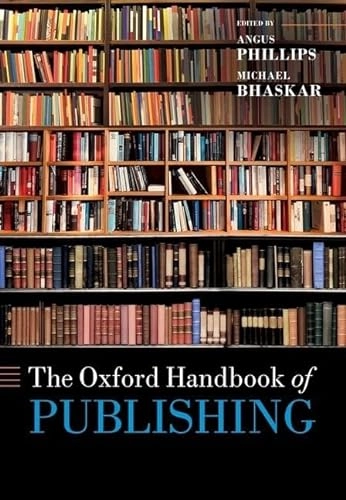 The Oxford handbook of publishing; Angus Phillips, Michael Bhaskar; 2019