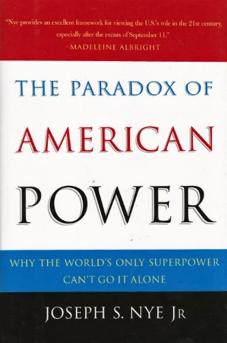 The paradox of American power : why the world's only superpower can't go it alone; Joseph S. Nye; 2002