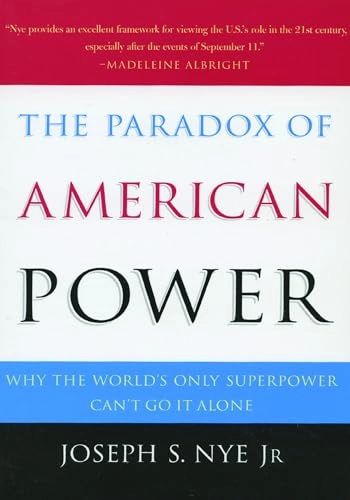 The paradox of American power : why the world's only superpower can't go it alone; Joseph S. Nye; 2002