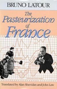 The pasteurization of France; Bruno Latour; 1988