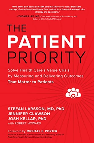 The Patient Priority: Solve Health Care's Value Crisis by Measuring and Delivering Outcomes That Matter to Patients; Stefan Larsson; 2022