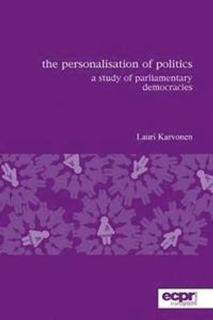 The personalisation of politics : a study of parliamentary democracies; Lauri Karvonen; 2010