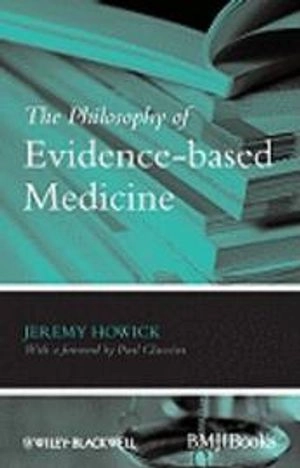 The Philosophy of Evidence-based Medicine; Jeremy H. Howick; 2011