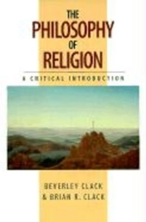 The philosophy of religion: a critical introduction; Beverley Clack, Brian R. Clack; 1998