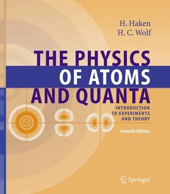 The physics of atoms and quanta : introduction to experiments and theory; H. Haken; 2005