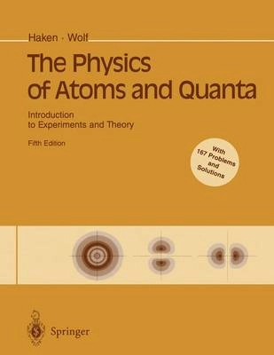 The Physics of Atoms and Quanta: Introduction to Experiments and Theory; H. Haken, Hans Christoph Wolf; 1996