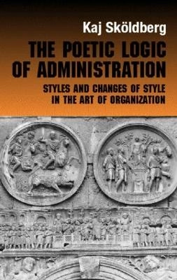 The poetic logic of administration : styles and changes of style in the art of organizing; Kaj Sköldberg; 2002