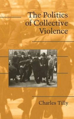 The Politics of Collective Violence; Charles Tilly; 2003