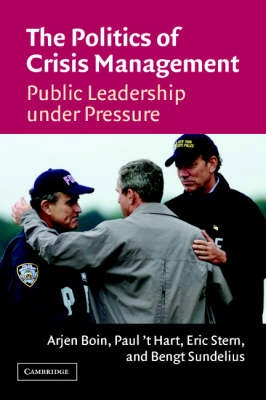 The Politics of Crisis Management; Arjen Boin, Paul 't Hart, Eric Stern, Bengt Sundelius; 2005