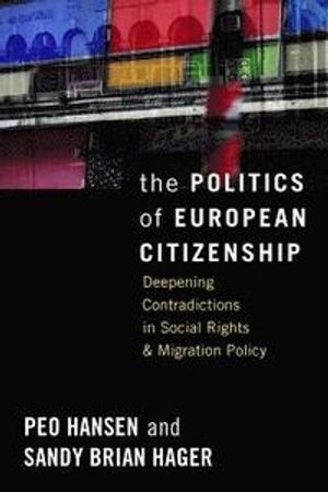 The politics of European citizenship : deepening contradictions in social rights and migration policy; Peo Hansen; 2010