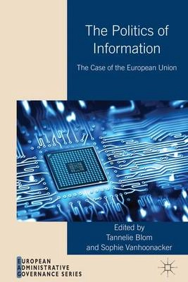 The politics of information : the case of the European Union; Tannelie Blom, Sophie Vanhoonacker; 2014