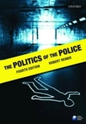 The Politics of the Police; Robert Reiner; 2010