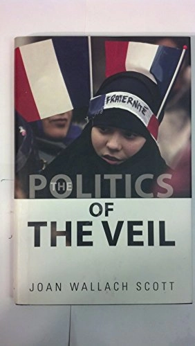 The Politics of the Veil; Joan Wallach Scott; 2007