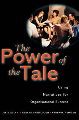 The Power of the Tale: Using Narratives for Organisational Success; Julie Allan, Gerard Fairtlough, Barbara Heinzen; 2002