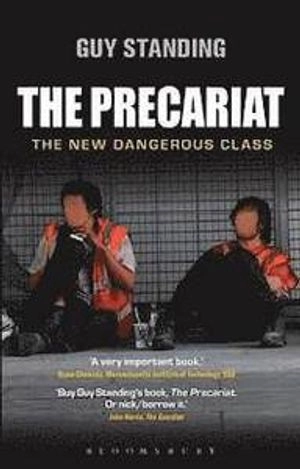 The precariat : the new dangerous class; Guy Standing; 2011