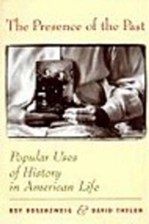 The presence of the past : popular uses of history in American life; Roy Rosenzweig; 1998