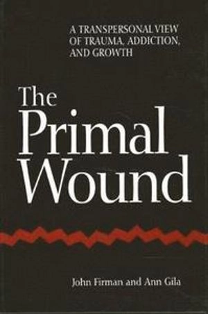 The primal wound : a transpersonal view of trauma, addiction, and growth; John Firman; 1997