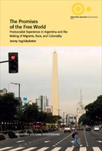 The Promises of the Free World : Postsocialist Experience in Argentina and the Making of Migrants, Race, and Coloniality; Jenny Ingridsdotter; 2017