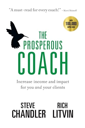 The prosperous coach : increase income and impact for you and your clients; Steve Chandler; 2013