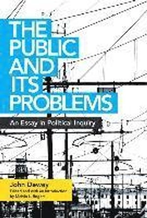 The public and its problems : an essay in political inquiry; John Dewey; 2016