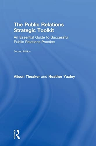 The public relations strategic toolkit : an essential guide to successful public relations practice; Alison Theaker; 2017