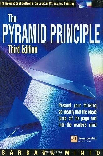 The pyramid principle : logic in writing and thinking; Barbara Minto; 2002