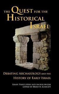 The Quest for the Historical Israel; Israel Finkelstein, Amihai Mazar, Nobel Laureate Brian Schmidt; 2007