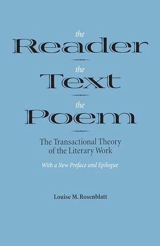 The reader, the text, the poem : the transactional theory of the literary work; Louise M. Rosenblatt; 1994