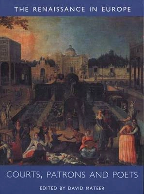 The renaissance in Europe, Courts, Patrons and Poets; David Mateer, Open University; 2000