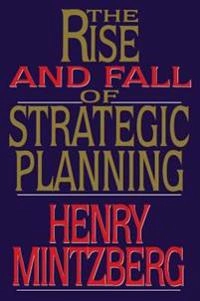 The rise and fall of strategic planning : reconceiving roles for planning, plans, planners; Henry Mintzberg; 1994