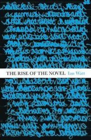 The rise of the novel : studies in Defoe, Richardson and Fielding; Ian Watt; 2015