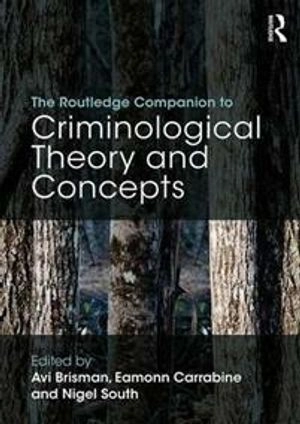 The Routledge companion to criminological theory and concepts; Avi Brisman, Eamonn Carrabine, Nigel South; 2017