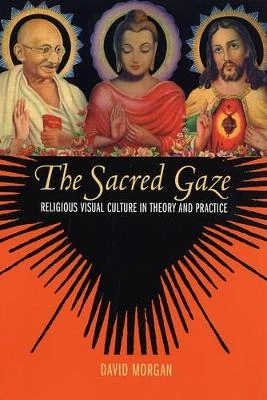 The sacred gaze : religious visual culture in theory and practice; David Morgan; 2005