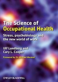 The Science of Occupational Health: Stress, Psychobiology, and the New Worl; Ulf Lundberg, Cary L. Cooper; 2011