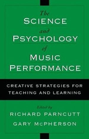 The science & psychology of music performance : creative strategies for teaching and learning; Richard Parncutt, Gary McPherson; 2002