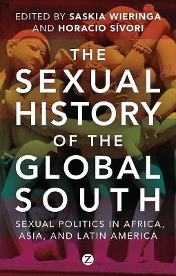 The Sexual History of the Global South; Saskia Wieringa, Horacio Sivori; 2013