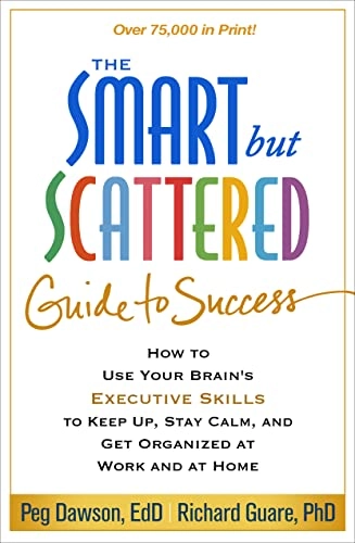 The smart but scattered guide to success : how to use your brain's executive skills to keep up, stay calm, and get organized at work and at home; Peg Dawson; 2016