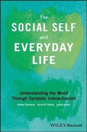 The social self and everyday life : understanding the world through symbolic interactionism; Kathy Charmaz; 2019