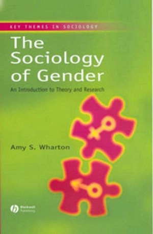 The Sociology of Gender: An Introduction to Theory and Research; Amy S. Wharton; 2005