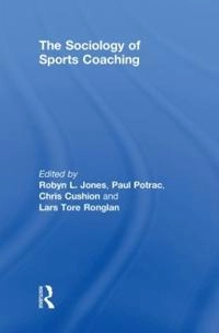 The sociology of sports coaching; Robyn L. Jones, Paul Potrac, Chris Cushion, Lars Tore Ronglan; 2011