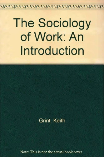 The sociology of work : an introduction; Keith Grint; 1991