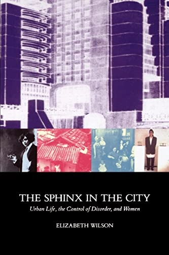 The sphinx in the city : urban life, the control of disorder, and women; Elizabeth Wilson; 1992